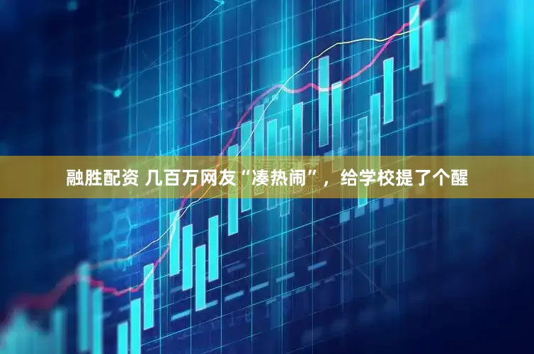 融胜配资 几百万网友“凑热闹”，给学校提了个醒