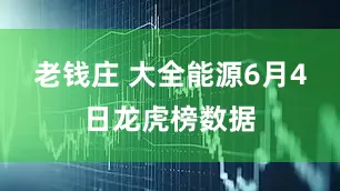 老钱庄 大全能源6月4日龙虎榜数据